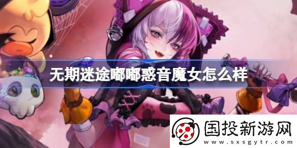 无期迷途嘟嘟惑音魔女怎么样