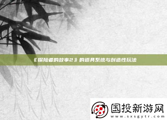 探险者的故事2的道具系统与创造性玩法