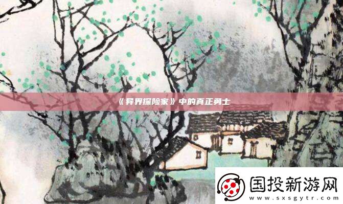 异界探险家中的真正勇士