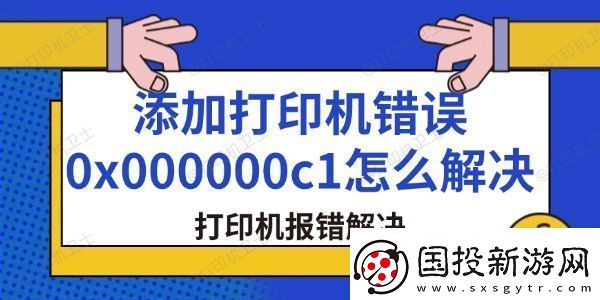 添加打印机错误0x000000c1怎么解决