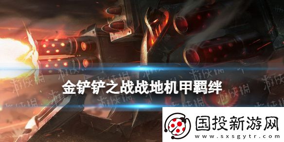 金铲铲之战战地机甲羁绊什么效果金铲铲之战激战星海羁绊战地机甲介绍