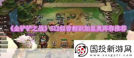 金铲铲之战名流加里奥阵容推荐名流巨像加里奥