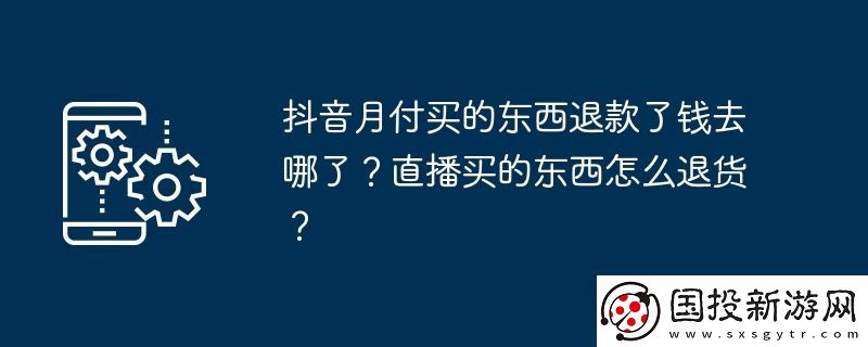 抖音月付买的东西退款了钱去哪了