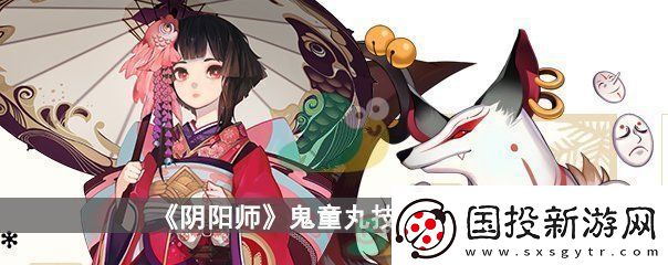 阴阳师鬼童丸技能一览