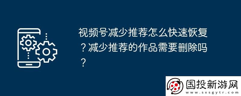 视频号减少推荐怎么快速恢复