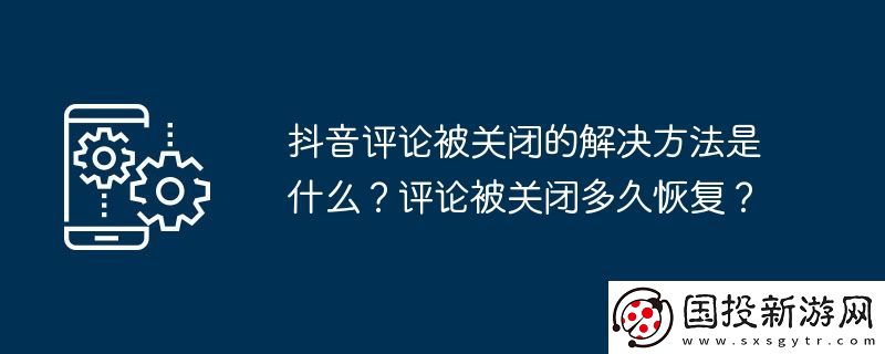 抖音评论被关闭的解决方法是什么