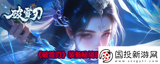 破雪刃装备秘境玩法指南无限数码