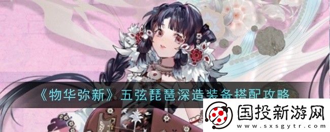 物华弥新五弦琵琶深造装备搭配攻略