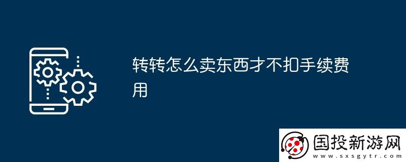 转转怎么卖东西才不扣手续费用