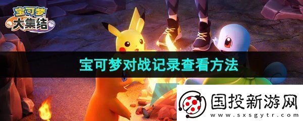 宝可梦大集结对战记录怎么查看