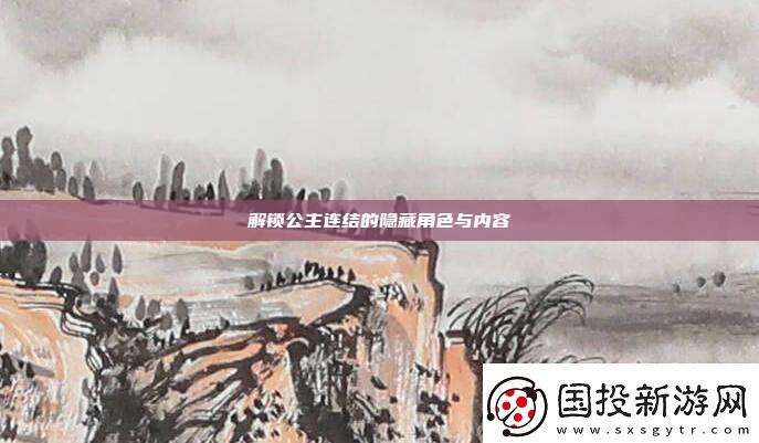 解锁公主连结的隐藏角色与内容