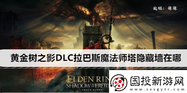 艾尔登法环黄金树之影DLC拉巴斯魔法师塔隐藏墙在哪