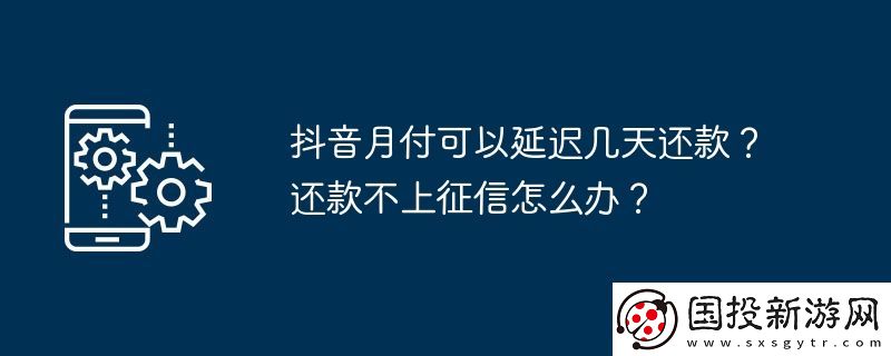 抖音月付可以延迟几天还款