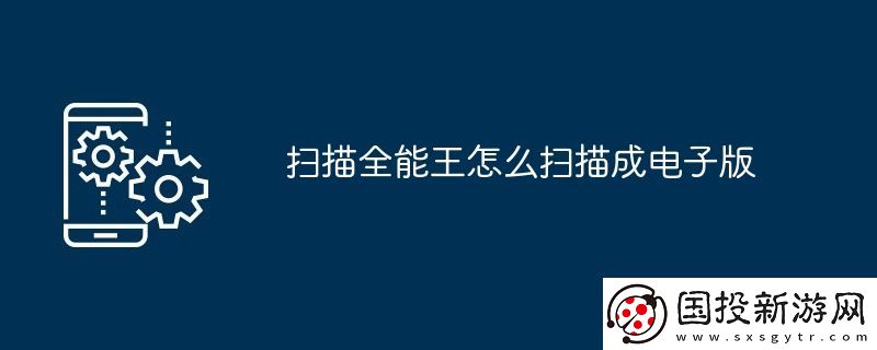 扫描全能王怎么扫描成电子版