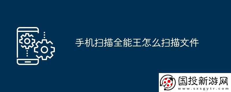 手机扫描全能王怎么扫描文件