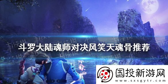 斗罗大陆魂师对决风笑天魂骨推荐