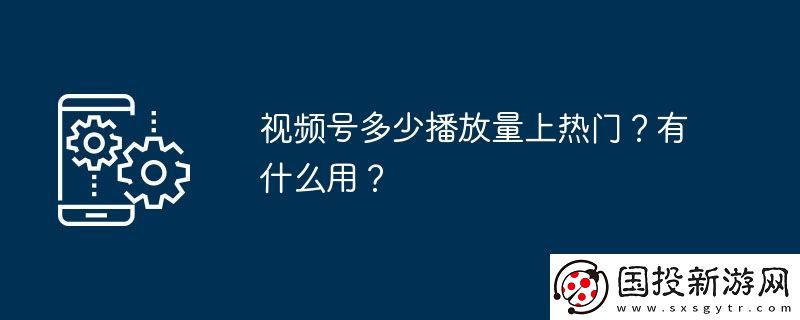 视频号多少播放量上热门
