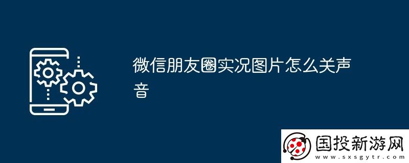 微信朋友圈实况图片怎么关声音