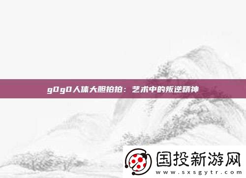 g0g0人体大胆拍拍