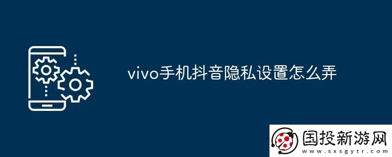 vivo手机抖音隐私设置怎么弄