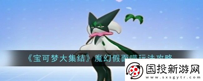 宝可梦大集结魔幻假面喵怎么玩玩法攻略