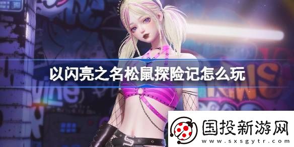 以闪亮之名松鼠探险记怎么玩以闪亮之名无人区萤火套装活动介绍