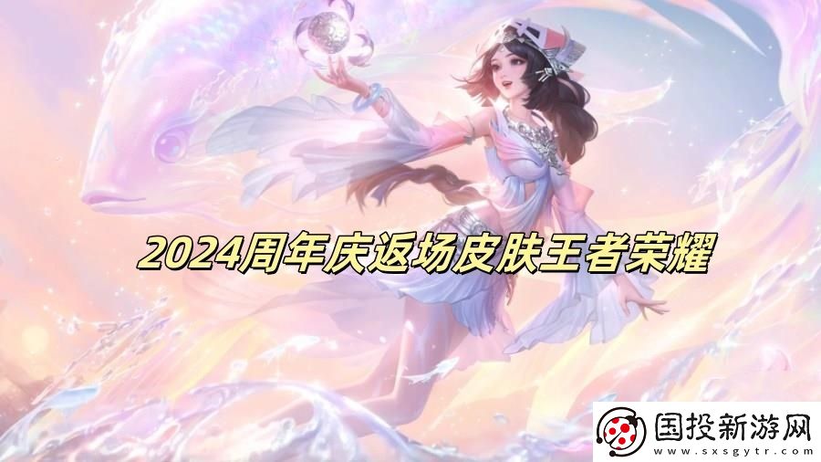 2024周年庆返场皮肤王者荣耀