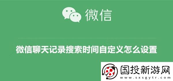 微信聊天记录搜索时间自定义怎么设置