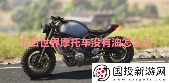 七日世界摩托车没有油怎么办