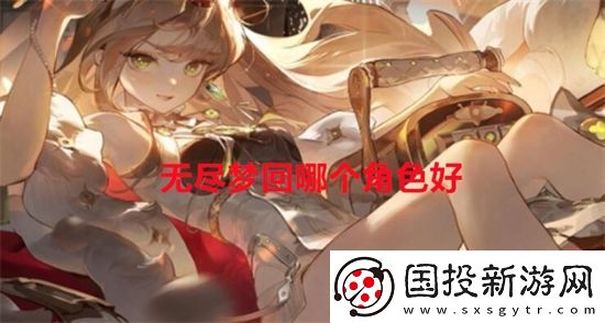 无尽梦回哪个角色好