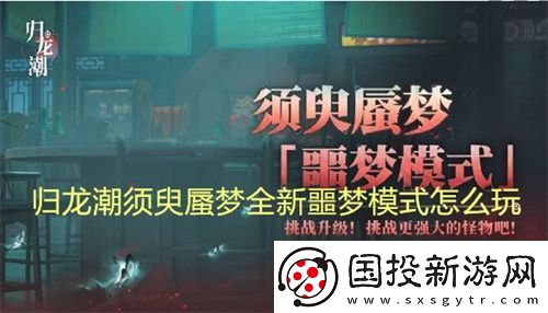 归龙潮须臾蜃梦全新噩梦模式怎么玩