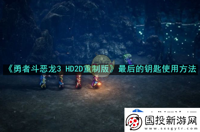 勇者斗恶龙3HD2D重制版最后的钥匙怎么使用