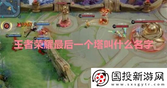 王者荣耀最后一个塔叫什么名字