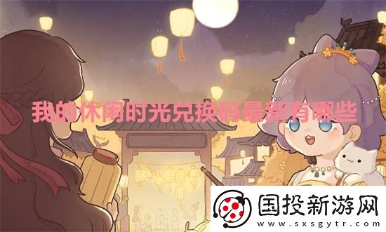 我的休闲时光兑换码最新有哪些
