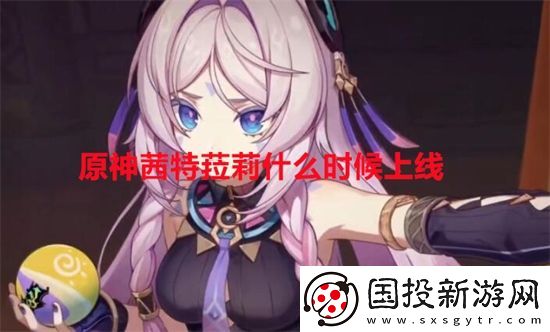 原神茜特菈莉什么时候上线