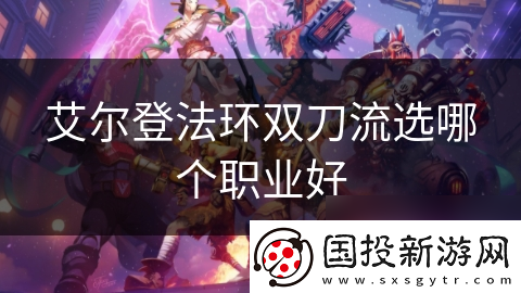 艾尔登法环双刀流选哪个职业好