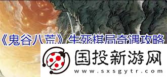 鬼谷八荒生死棋局奇遇怎么玩鬼谷八荒生死棋局奇遇攻略详解