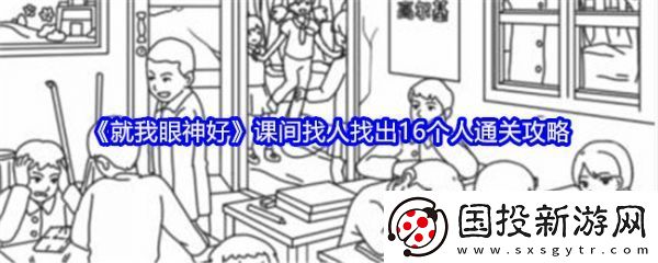 【副本挑战】就我眼神好课间找人找出16个人怎么过