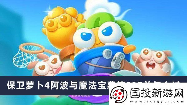 保卫萝卜4阿波与魔法宝藏第117关通关攻略