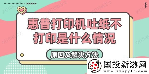 惠普打印机吐纸不打印是什么情况
