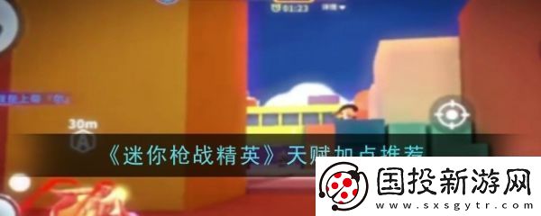 【排行榜更新】迷你枪战精英天赋怎么加