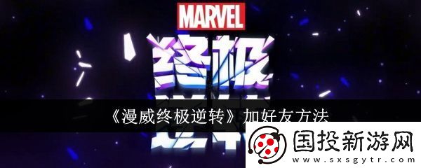 【电子竞技】漫威终极逆转怎么加好友