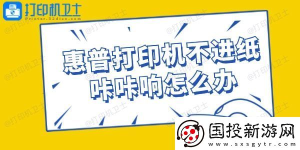 惠普打印机不进纸咔咔响怎么办