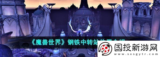 魔兽世界钢铁中转站在哪