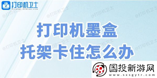 打印机墨盒托架卡住怎么办