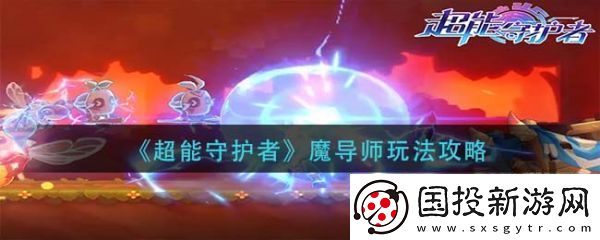 【玩家互动】超能守护者机械师职业怎么玩