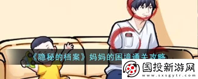 隐秘的档案妈**困境通关攻略