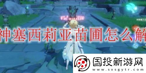原神塞西莉亚苗圃怎么解锁