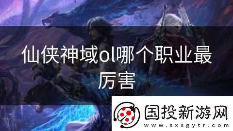仙侠神域ol哪个职业最厉害