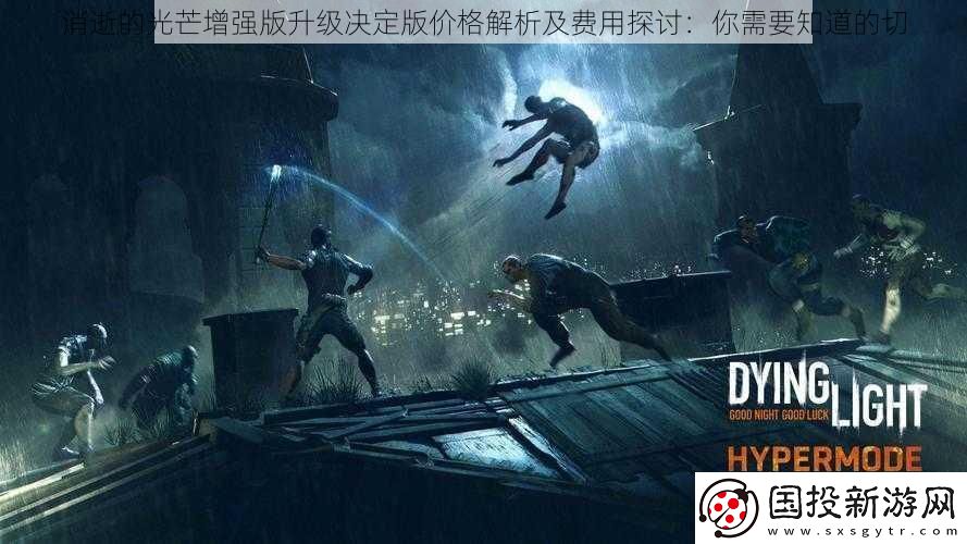 消逝的光芒增强版升级决定版价格解析及费用探讨